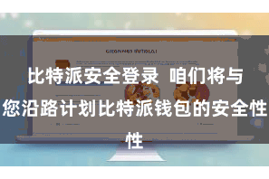 比特派安全登录 咱们将与您沿路计划比特派钱包的安全性