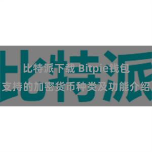 比特派下载 Bitpie钱包支持的加密货币种类及功能介绍