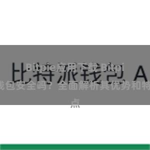 Bitpie应用下载 Bitpie钱包安全吗？全面解析其优势和特点