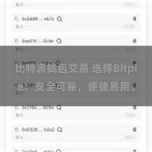 比特派钱包交易 选择Bitpie：安全可靠，便捷易用。