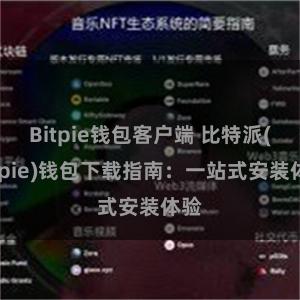 Bitpie钱包客户端 比特派(Bitpie)钱包下载指南：一站式安装体验