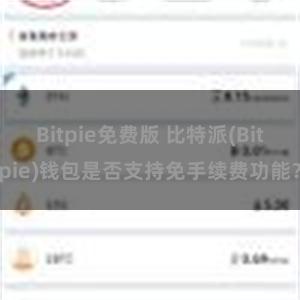 Bitpie免费版 比特派(Bitpie)钱包是否支持免手续费功能？