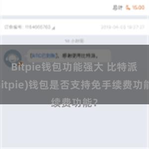 Bitpie钱包功能强大 比特派(Bitpie)钱包是否支持免手续费功能？