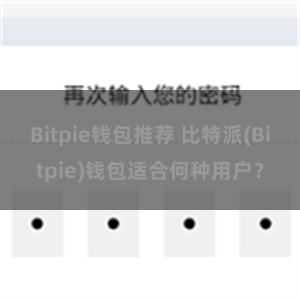 Bitpie钱包推荐 比特派(Bitpie)钱包适合何种用户？