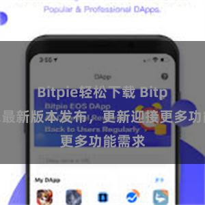 Bitpie轻松下载 Bitpie钱包最新版本发布，更新迎接更多功能需求