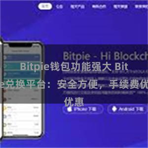 Bitpie钱包功能强大 Bitpie兑换平台：安全方便，手续费优惠