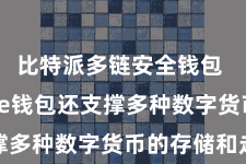 比特派多链安全钱包  Bitpie钱包还支撑多种数字货币的存储和走动