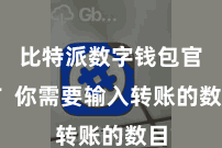 比特派数字钱包官方  你需要输入转账的数目