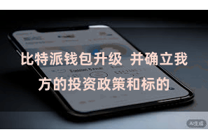 比特派钱包升级  并确立我方的投资政策和标的