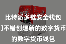 比特派多链安全钱包  咱们不错创建新的数字货币钱包