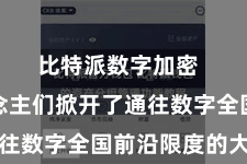比特派数字加密  为东说念主们掀开了通往数字全国前沿限度的大门