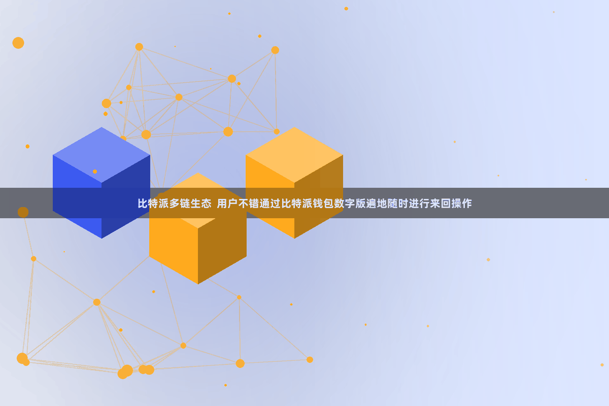 比特派多链生态  用户不错通过比特派钱包数字版遍地随时进行来回操作